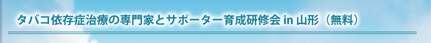 タバコ依存症治療の専門家とサポーター育成研修会 in 山形（無料）